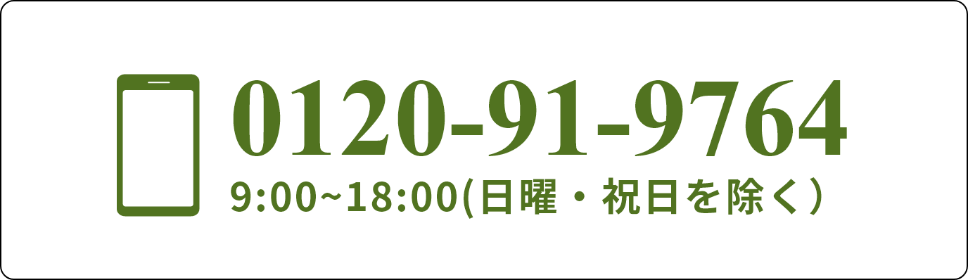 無料相談お見積もりはこちらから 0120-91-9764 9:00~18:00(日曜・祝日を除く)